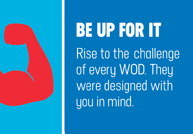 BE UP FOR IT. Rise to the challenge of every WOD. They were designed with you in mind.
